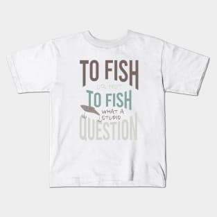 Fishing Quote To Fish or Not To Fish Kids T-Shirt